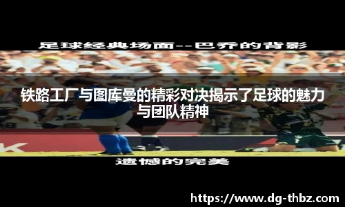 米兰铁路工厂与图库曼的精彩对决揭示了足球的魅力与团队精神