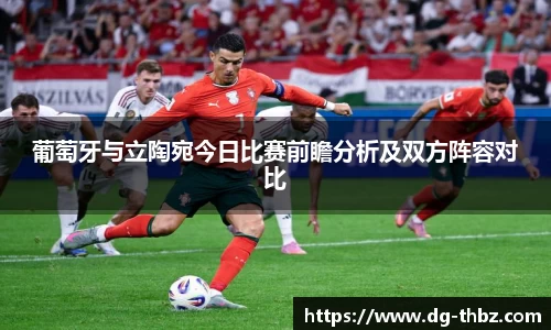 葡萄牙与立陶宛今日比赛前瞻分析及双方阵容对比
